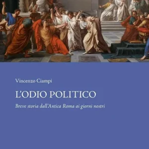 Novità L‘odio politico. Breve storia dall‘Antica Roma ai giorni nostri