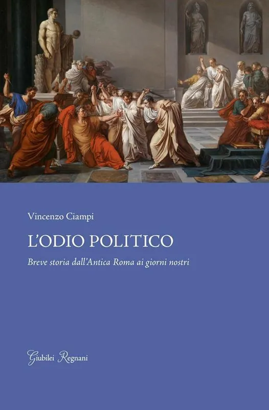 Novità L‘odio politico. Breve storia dall‘Antica Roma ai giorni nostri