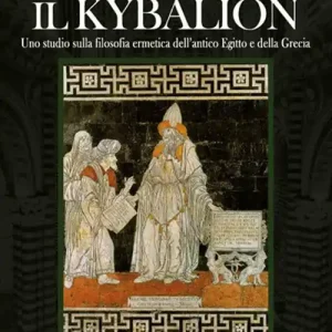 Il kybalion. Uno studio della filosofia ermetica dell‘antico Egitto e della Grecia Prezzo Scontato