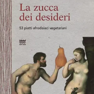 Compra Oggi Stesso La zucca dei desideri. 53 piatti afrodisiaci vegetariani