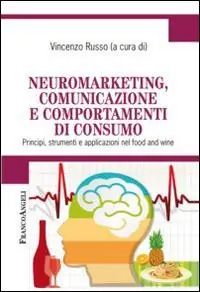 Neuromarketing, comunicazione e comportamenti di consumo. Principi, strumenti e applicazioni nel food and wine Professionale