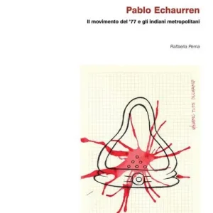 Pablo Echaurren. Il movimento del ‘77 e gli indiani metropolitani Reso Gratuito