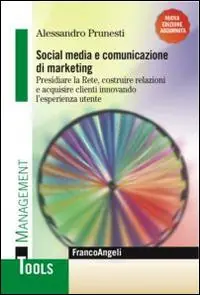 Social media e comunicazione di marketing. Presidiare la Rete, costruire relazioni e acquisire clienti innovando l‘esperienza utente Saldi