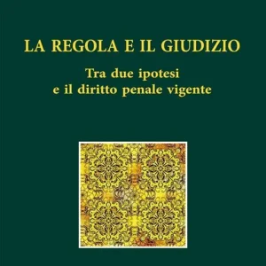 La regola e il giudizio. Tra due ipotesi e il diritto penale vigente Must-Have