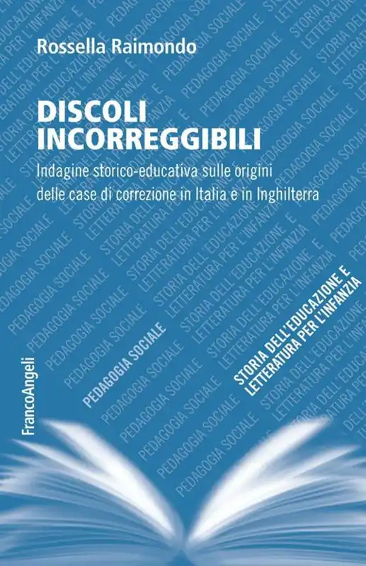 Ultime Pezzi Discoli incorreggibili. Indagine storico-educativa sulle origini delle case di correzione in Italia e in Inghilterra
