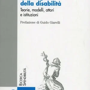 Acquista Ora Sociologia della disabilità. Teorie, modelli, attori e istituzioni