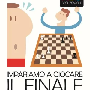 L‘ABC degli scacchi. Impariamo a giocare il finale. 50 modi per vincere con pochi pezzi Reso Gratuito