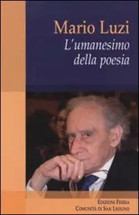 Mario Luzi. L‘umanesimo della poesia Reso Gratuito