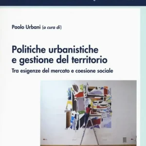Politiche urbanistiche e gestione del territorio. Tra esigenze del mercato e coesione sociale Miglior Prezzo