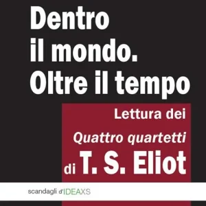 Offerta Lampo Dentro il mondo. Oltre il tempo. Lettura dei quattro quartetti di T. S. Eliot