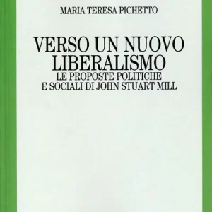 Verso un nuovo liberalismo. Le proposte politiche e sociali di John Stuart Mill Prezzo Conveniente