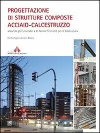 Acquista Ora Progettazione di strutture composte acciaio-calcestruzzo secondo gli Eurocodici e le Norme Tecniche per le Costruzioni