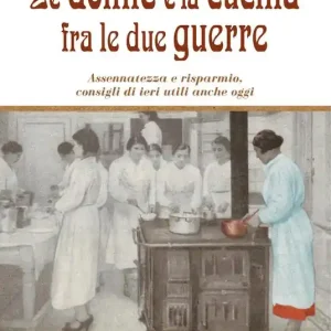Prezzo Scontato Le donne e la cucina fra le due guerre. Assennatezza e risparmio, consigli di ieri utili anche oggi