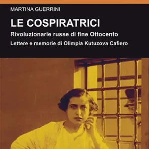 Le cospiratrici. Rivoluzionarie russe di fine Ottocento. Lettere e memorie di Olimpia Kutuzova Cafiero Prezzo Basso