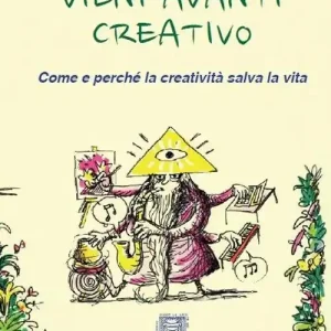 Solo Oggi Vieni avanti creativo. Come e perché la creatività salva la vita