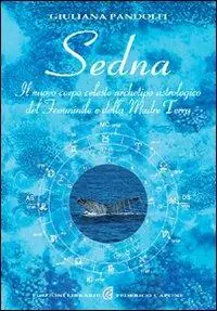 Ultima Occasione Sedna. Il nuovo corpo celeste, archetipo astrologico del femminile e della madre terra