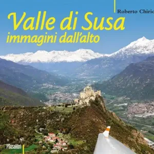 Valle di Susa. Immagini dall‘alto. Ediz. illustrata Ultima Occasione