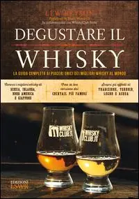 Non Perdere Degustare il whisky. La guida completa ai piaceri unici dei migliori whisky al mondo