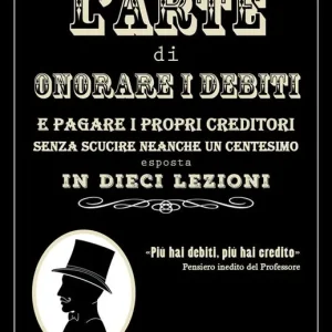 Affare L‘arte di onorare i debiti e pagare i propri creditori senza scucire neanche un centesimo esposta in dieci lezioni