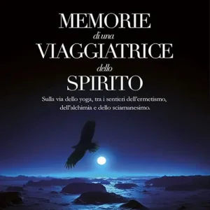 Prezzo Ridotto Memorie di una viaggiatrice dello spirito. Sulla via dello yoga, tra i sentieri dell‘ermetismo, dell‘alchimia e dello sciamanesimo