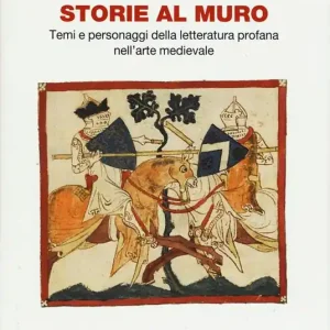 Subito Disponibile Storie al muro. Temi e personaggi della letteratura profana nell‘arte medievale. Ediz. illustrata