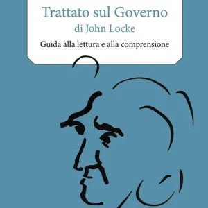 Esclusivo Trattato sul governo di John Locke. Guida alla lettura e alla comprensione