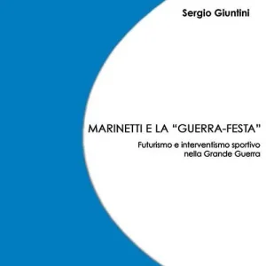 Marinetti e la «guerra festa». Futurismo e interventismo sportivo nella grande guerra Novità