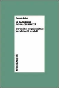 Pagamento Sicuro Le fabbriche della creatività. Un‘analisi organizzativa dei distretti evoluti