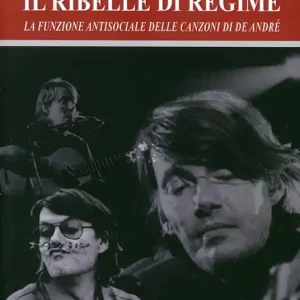 Il ribelle di regime. La funzione antisociale delle canzoni di De André Ultime Pezzi