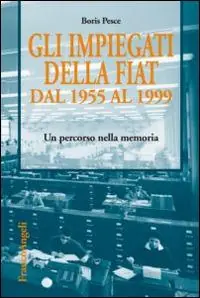 Gli impiegati della Fiat dal 1955 al 1999. Un percorso nella memoria Prezzo Basso