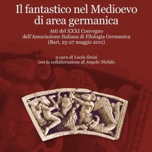 A Buon Prezzo Il fantastico nel Medioevo di area germanica. Atti del 31° Convegno dell‘Associazione italiana di filologia germanica (Bari, 25-27 maggio 2011)
