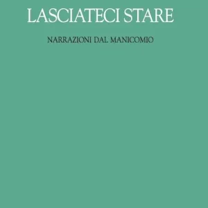 Lasciateci stare. Narrazioni dal manicomio A Buon Prezzo