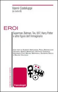 Eroi. Superman, Batman, Tex, 007, Harry Potter e altre figure dell‘immaginario Saldi