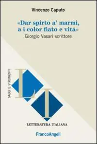 Non Perdere Dar spirto a‘ marmi, a i color fiato e vita. Giorgio Vasari scrittore