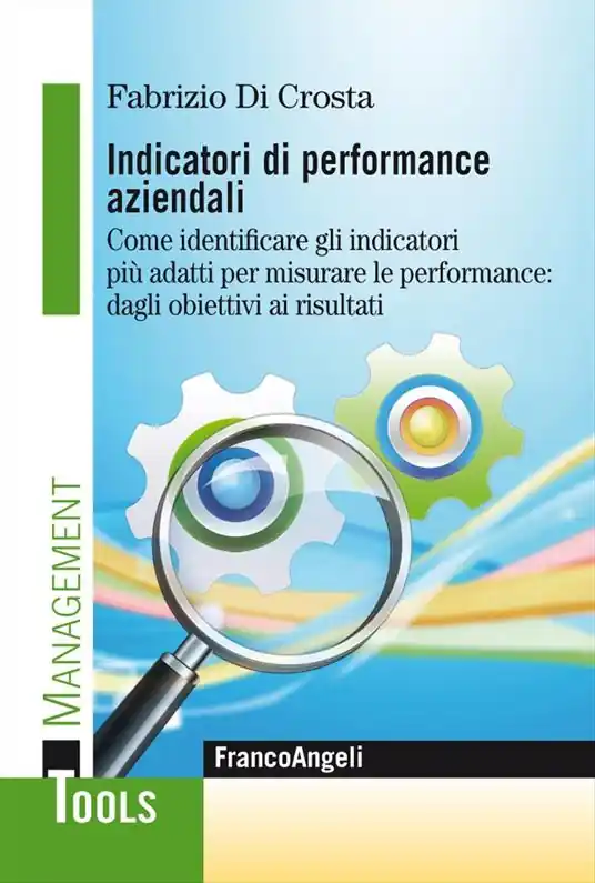 Indicatori di performance aziendali. Come identificare gli indicatori più adatti per misurare le performance dagli obiettivi ai risultati Professionale