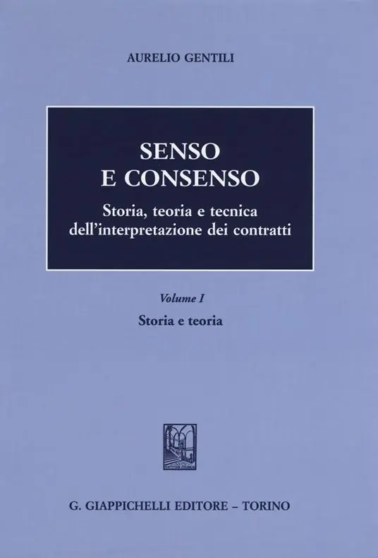 Senso e consenso. Storia, teoria e tecnica dell‘interpretazione dei contratti. Vol. 1 Storia e teoria Nuovo Arrivo