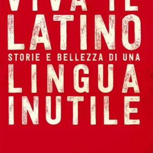 Viva il latino. Storie e bellezza di una lingua inutile A Buon Prezzo