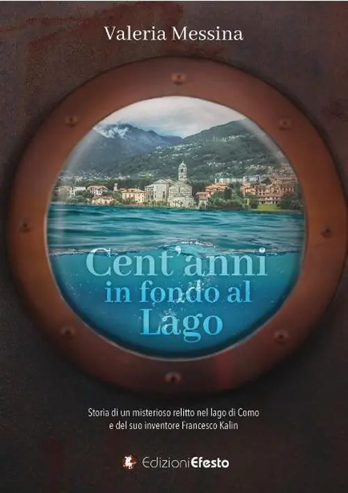 Occasione Imperdibile Cent’anni in fondo al lago. Storia di un misterioso relitto nel lago di Como e del suo inventore Francesco Kalin