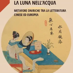 La luna nell‘acqua. Metafore oniriche tra la letteratura cinese ed europea Offerta