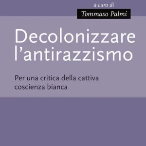 Decolonizzare l‘antirazzismo. Per una critica della cattiva coscienza bianca Ordina Subito