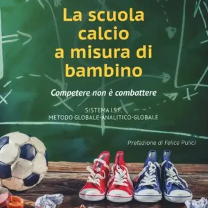 La scuola calcio a misura di bambino. Competere non è combattere Quantità Limitata