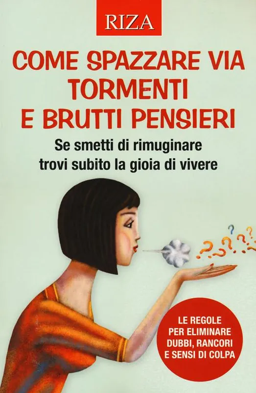 Reso Gratuito Come spazzare via tormenti e brutti pensieri. Se smetti di rimuginare trovi subito la gioia di vivere. Le regole per eliminare dubbi, rancori e sensi di colpa