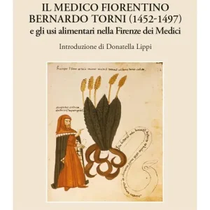 Il medico fiorentino Bernardo Torni (1452-1497) e gli usi alimentari nella Firenze dei Medici Prezzo Scontato