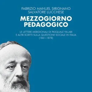 Mezzogiorno pedagogico. Le Lettere meridionali di Pasquale Villari e altri scritti sulla questione sociale in Italia (1861-1878) Non Perdere
