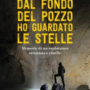 Popolare Dal fondo del pozzo ho guardato le stelle. Memorie di un esploratore ottimista e ribelle