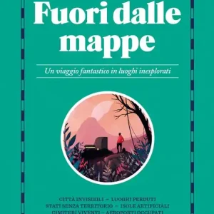 Fuori dalle mappe. Un viaggio fantastico in luoghi inesplorati Prezzo Ridotto