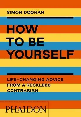 How to be yourself. Life-changing advice from a reckless contrarian. Ediz. a colori Di Tendenza