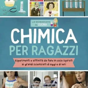 Chimica per ragazzi. Esperimenti e attività da fare in casa ispirati ai grandi scienziati di ieri e di oggi Novità