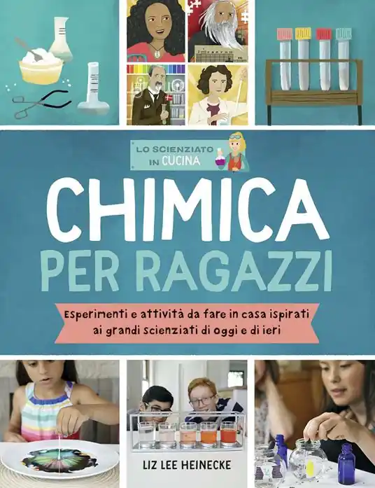 Chimica per ragazzi. Esperimenti e attività da fare in casa ispirati ai grandi scienziati di ieri e di oggi Novità