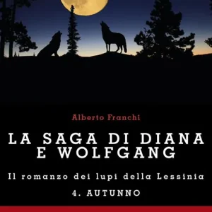 Di Tendenza Autunno. La saga di Diana e Wolfgang. Il romanzo dei lupi della Lessinia. Vol. 4